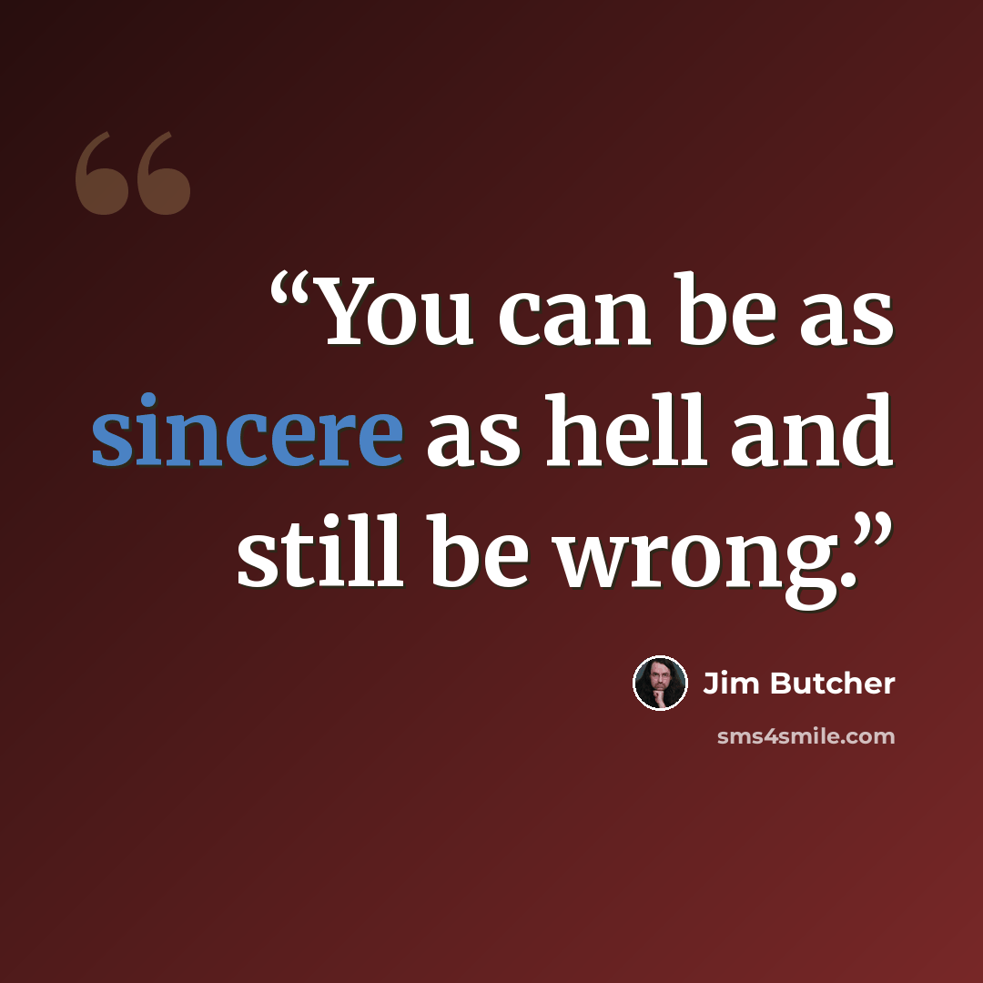 “You can be as sincere as hell and still be wrong.” quote by Jim Butcher