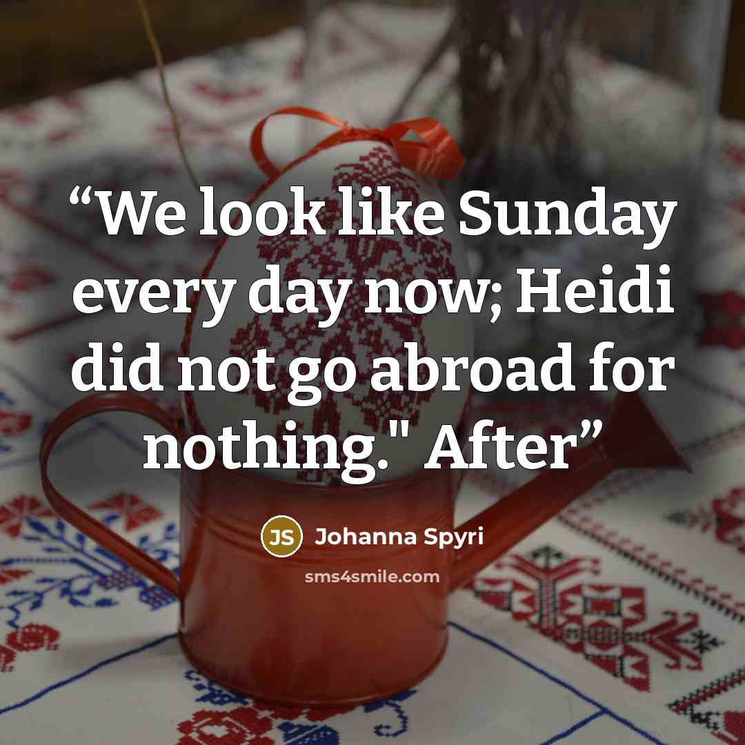 “We look like Sunday every day now; Heidi did not go abroad for nothing." After” quote by Johanna Spyri