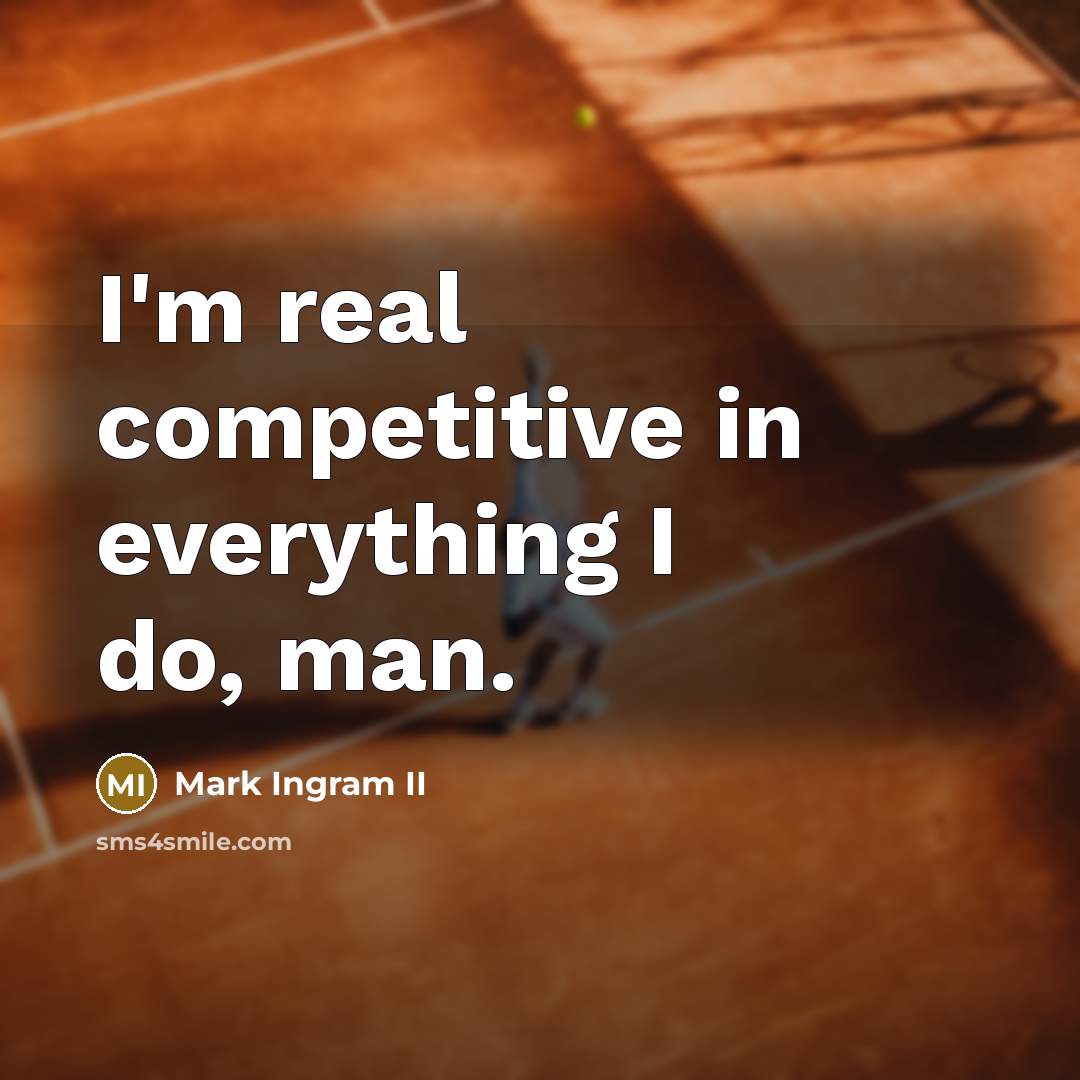 “I'm real competitive in everything I do, man.” quote by Mark Ingram II