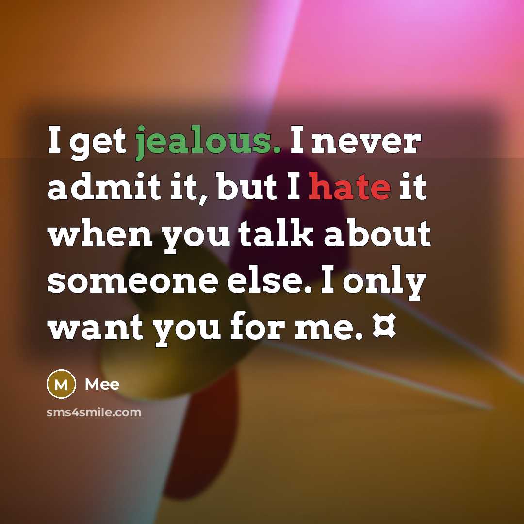 “I get jealous. I never admit it, but I hate it when you talk about someone else. I only want you for me. ¤” quote by Mee