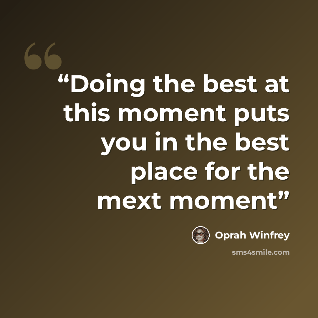 “Doing the best at this moment puts you in the best place for the mext moment” quote by Oprah Winfrey