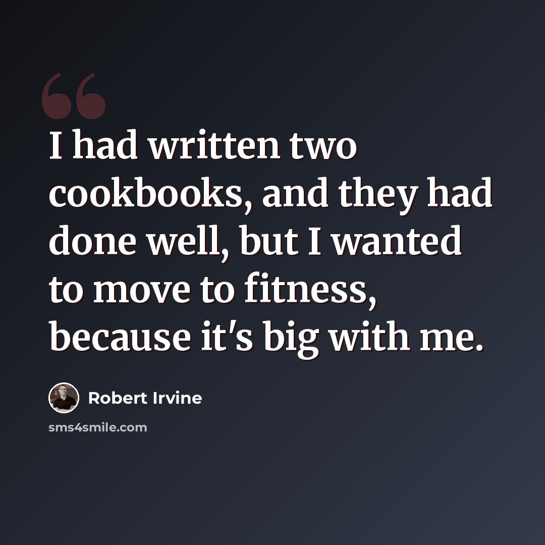 “I had written two cookbooks, and they had done well, but I wanted to move to fitness, because it's big with me.” quote by Robert Irvine