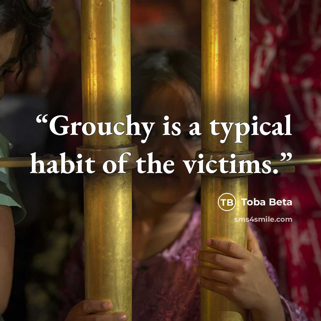 “Grouchy is a typical habit of the victims.” quote by Toba Beta