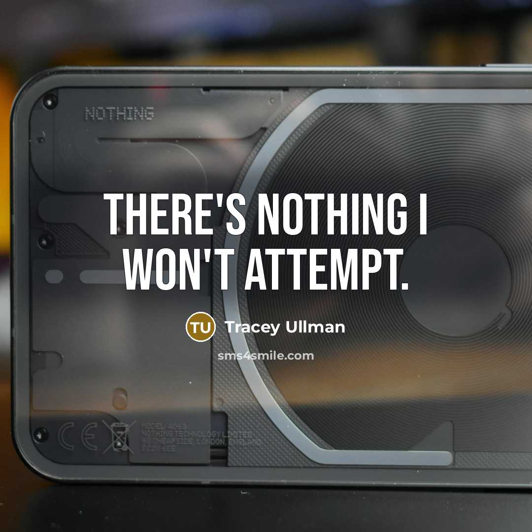 “There's nothing I won't attempt.” quote by Tracey Ullman