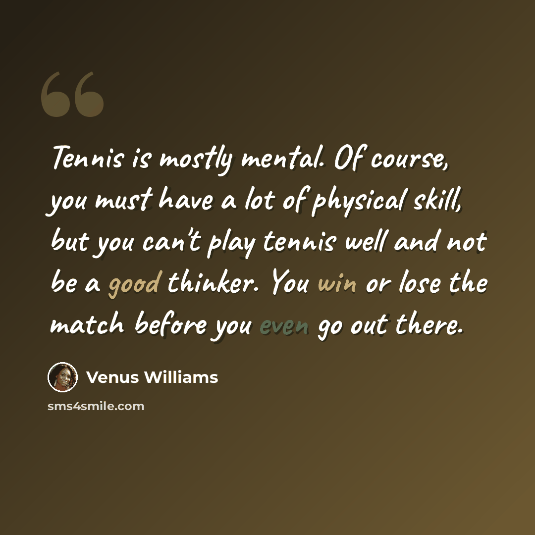 “Tennis is mostly mental. Of course, you must have a lot of physical skill, but you can't play tennis well and not be a good thinker. You win or lose the match before you even go out there.” quote by Venus Williams