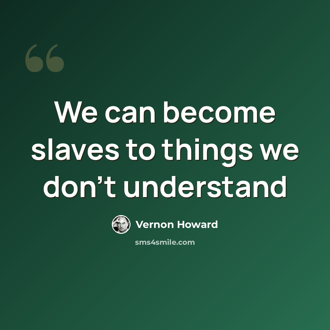 “We can become slaves to things we don't understand” quote by Vernon Howard
