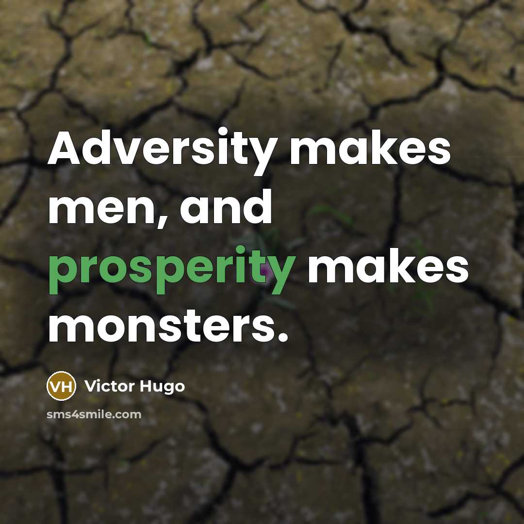 “Adversity makes men, and prosperity makes monsters.” quote by Victor Hugo
