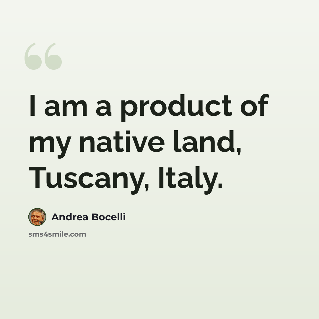 “I am a product of my native land, Tuscany, Italy.” quote by Andrea Bocelli