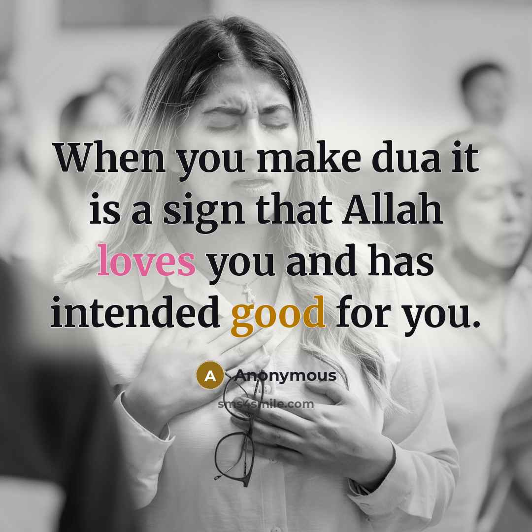“When you make dua it is a sign that Allah loves you and has intended good for you.” quote by Anonymous