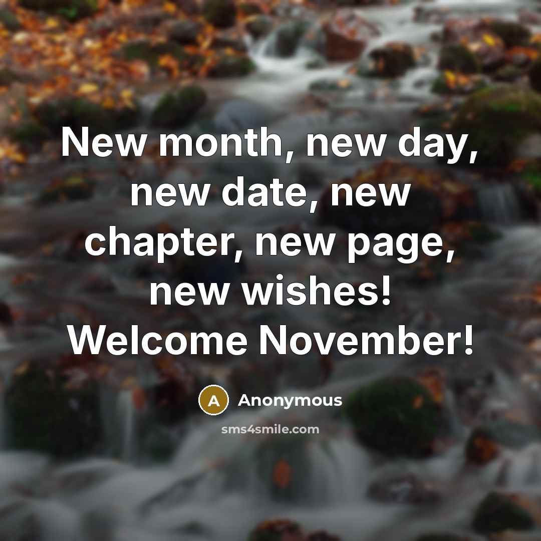 “New month, new day, new date, new chapter, new page, new wishes! Welcome November!” quote by Anonymous