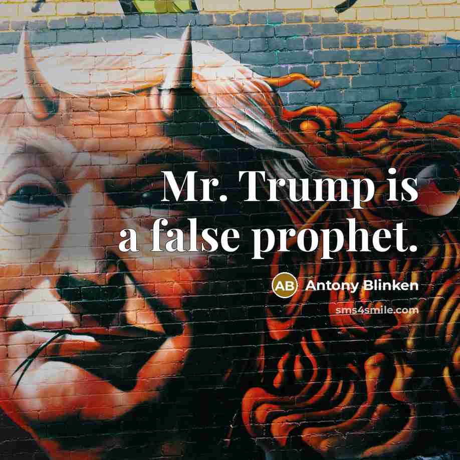 “Mr. Trump is a false prophet.” quote by Antony Blinken