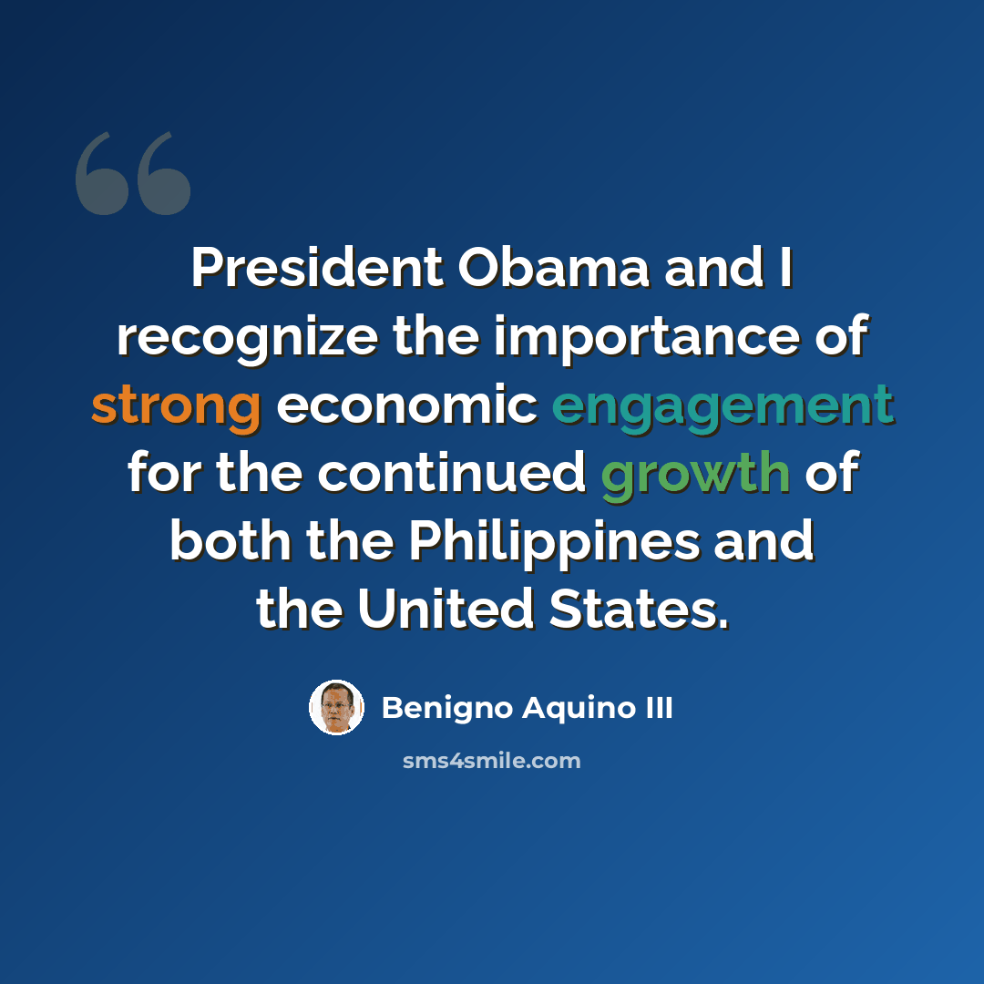 “President Obama and I recognize the importance of strong economic engagement for the continued growth of both the Philippines and the United States.” quote by Benigno Aquino III
