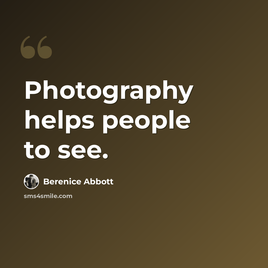“Photography helps people to see.” quote by Berenice Abbott