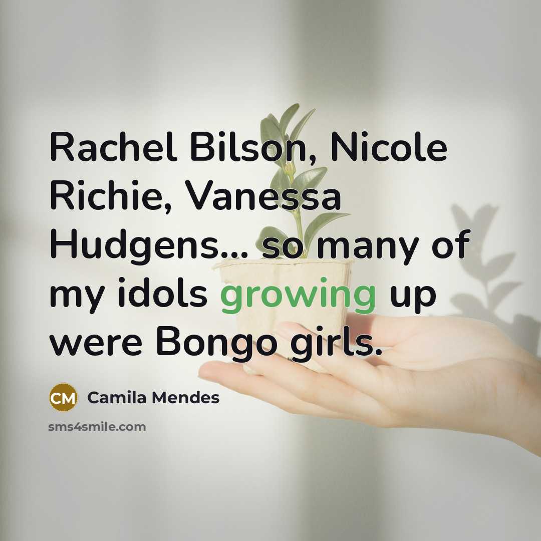 “Rachel Bilson, Nicole Richie, Vanessa Hudgens... so many of my idols growing up were Bongo girls.” quote by Camila Mendes