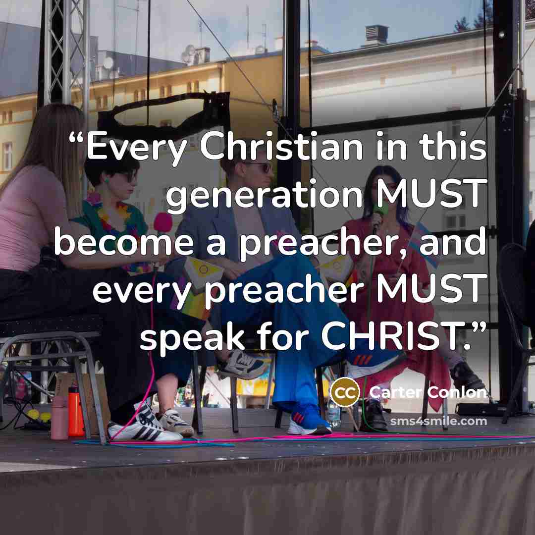 “Every Christian in this generation MUST become a preacher, and every preacher MUST speak for CHRIST.” quote by Carter Conlon