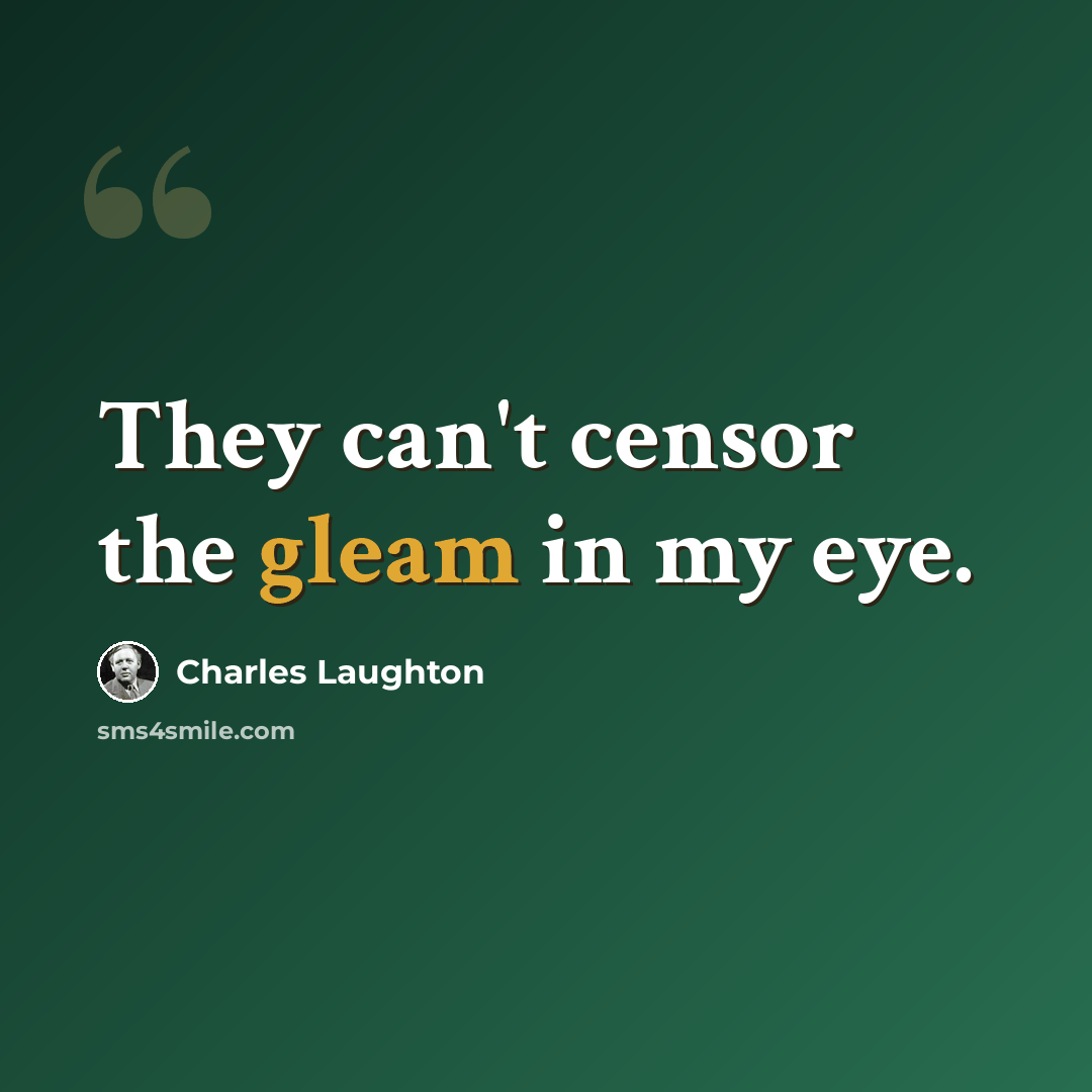 “They can't censor the gleam in my eye.” quote by Charles Laughton