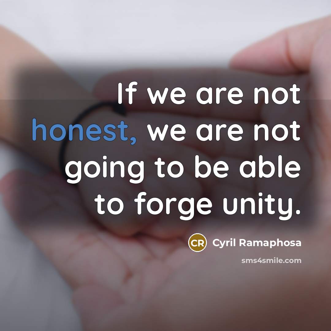 “If we are not honest, we are not going to be able to forge unity.” quote by Cyril Ramaphosa