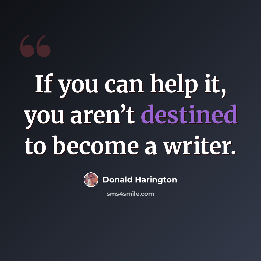 “If you can help it, you aren’t destined to become a writer.” quote by Donald Harington