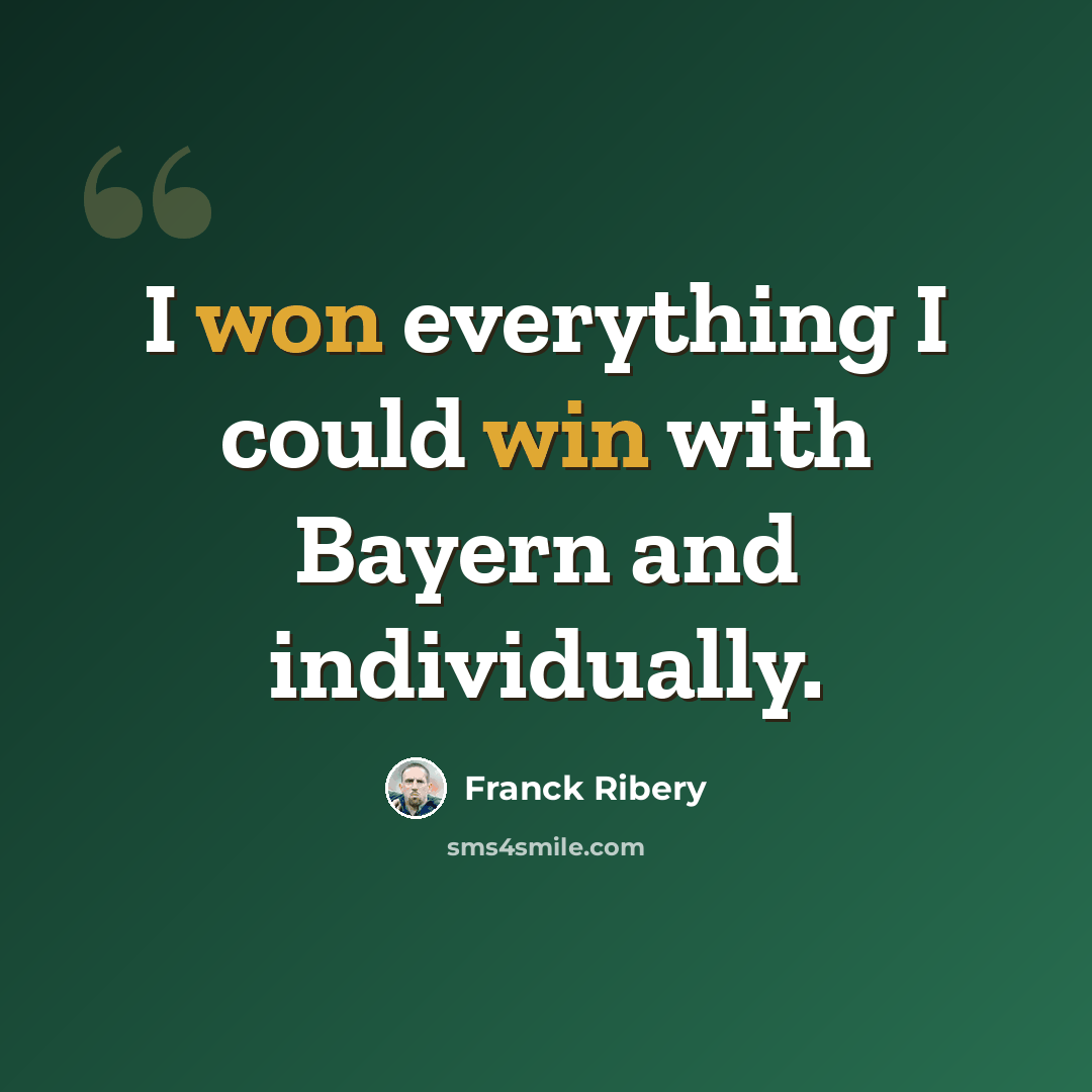 “I won everything I could win with Bayern and individually.” quote by Franck Ribery