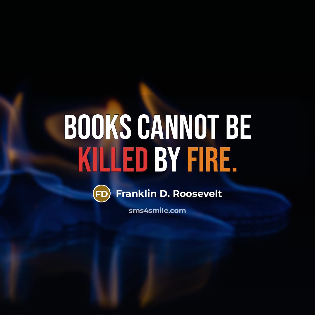 “Books cannot be killed by fire.” quote by Franklin D. Roosevelt