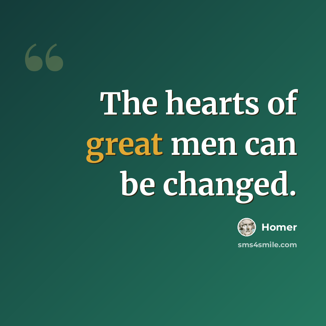 “The hearts of great men can be changed.” quote by Homer