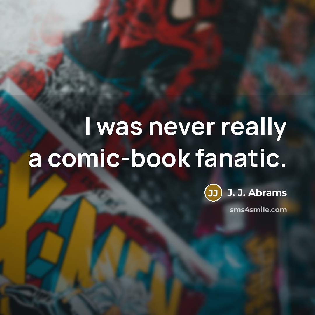 “I was never really a comic-book fanatic.” quote by J. J. Abrams
