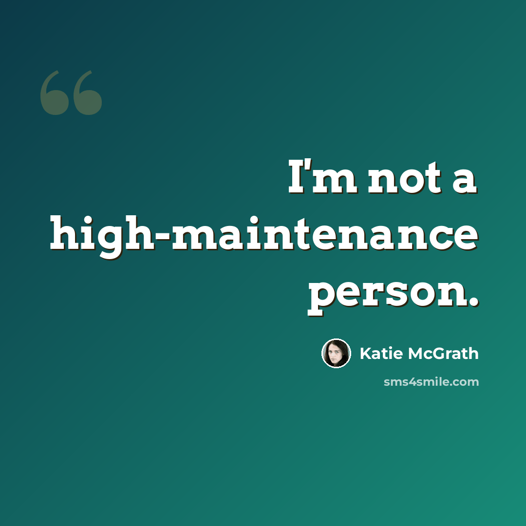 “I'm not a high-maintenance person.” quote by Katie McGrath