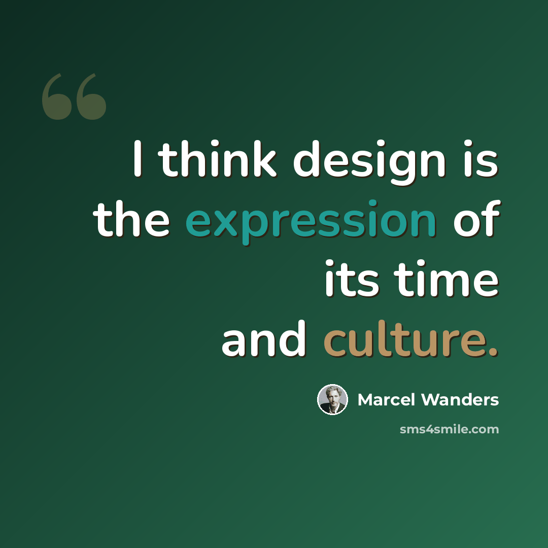 “I think design is the expression of its time and culture.” quote by Marcel Wanders