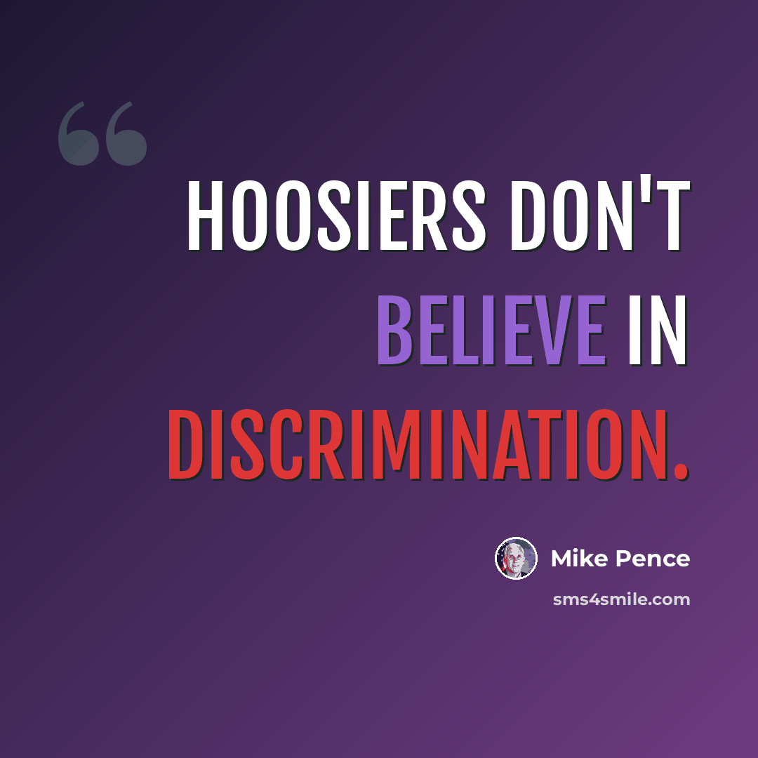 “Hoosiers don't believe in discrimination.” quote by Mike Pence
