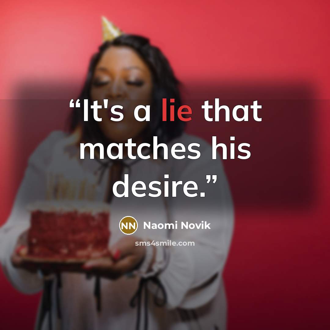 “It's a lie that matches his desire.” quote by Naomi Novik