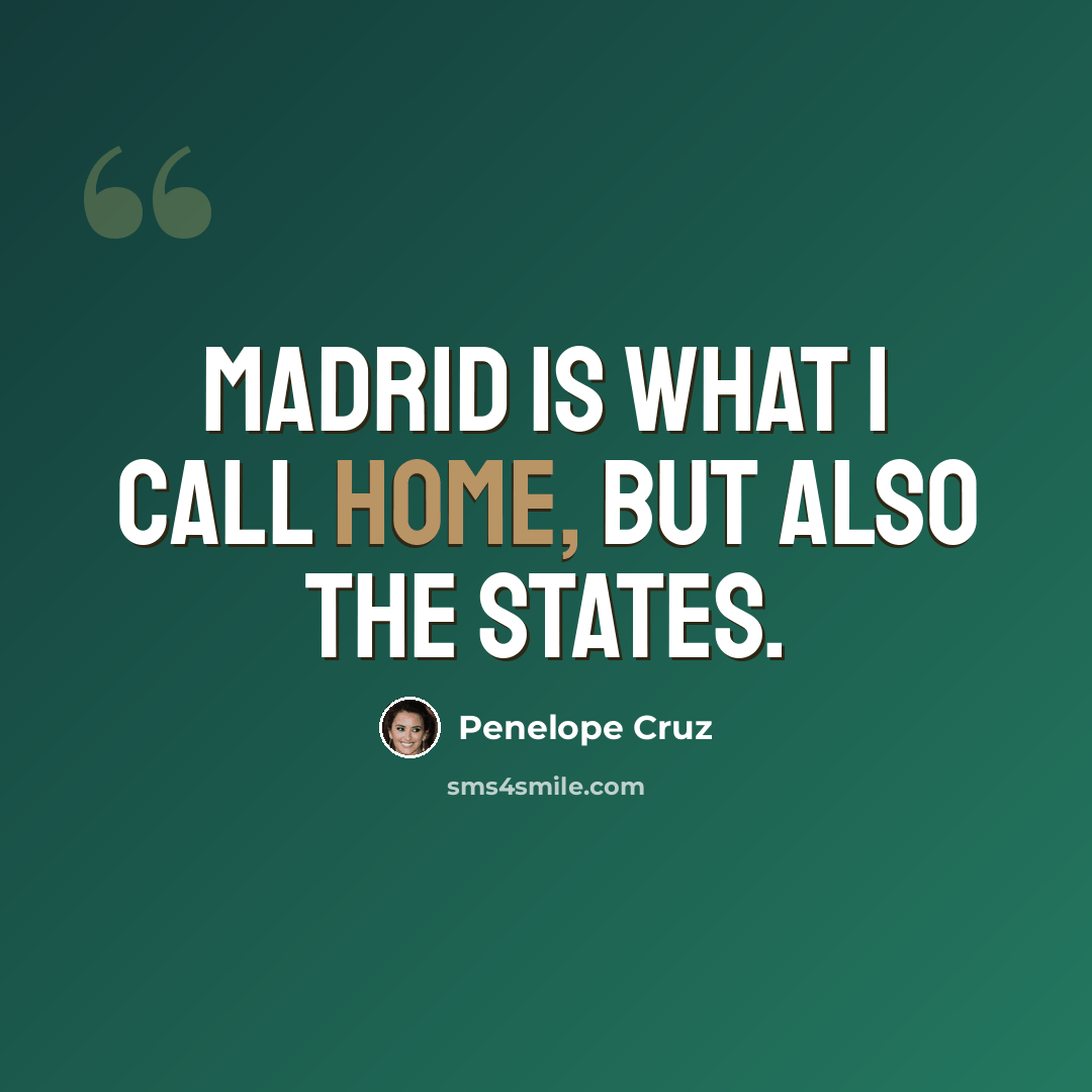 “Madrid is what I call home, but also the States.” quote by Penelope Cruz