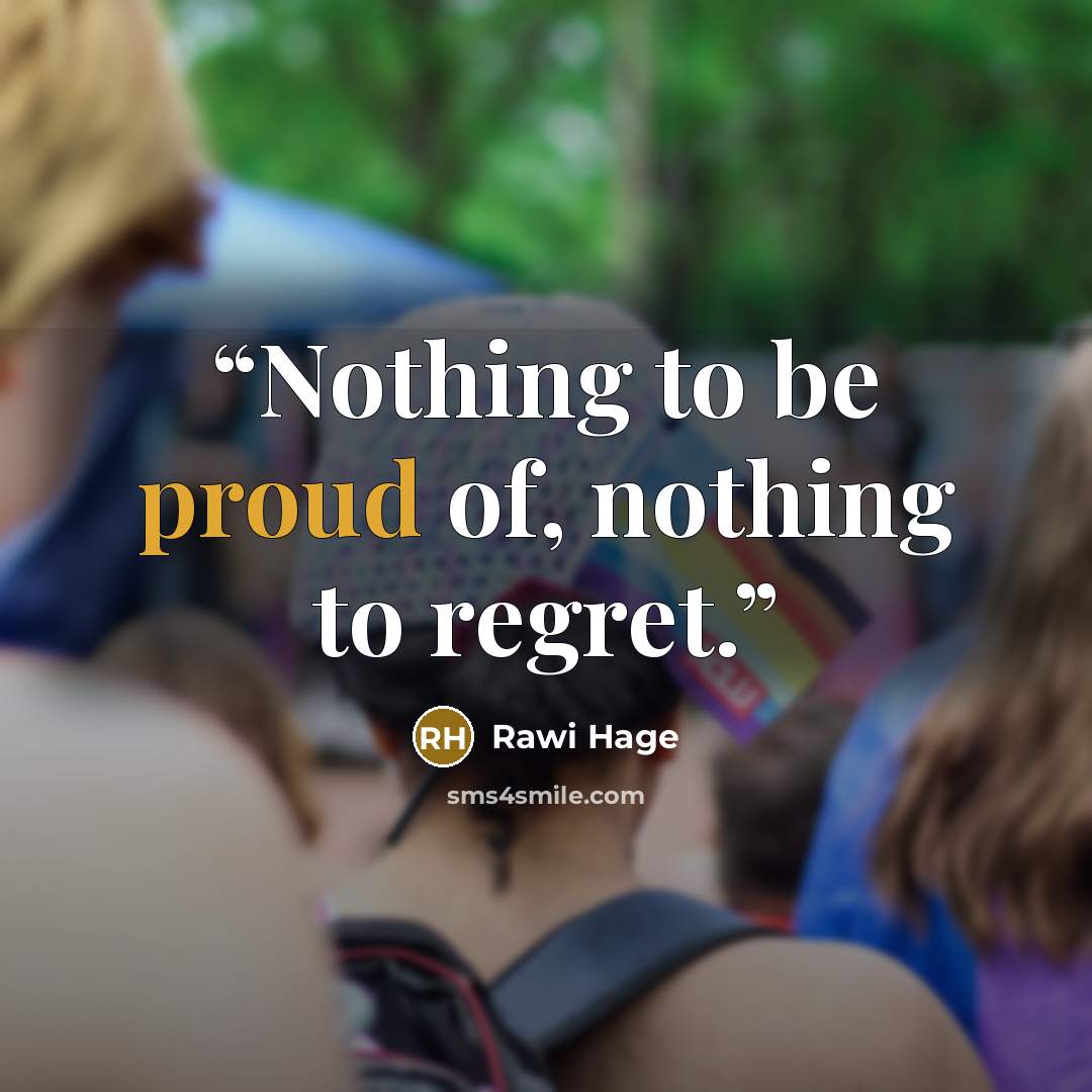 “Nothing to be proud of, nothing to regret.” quote by Rawi Hage