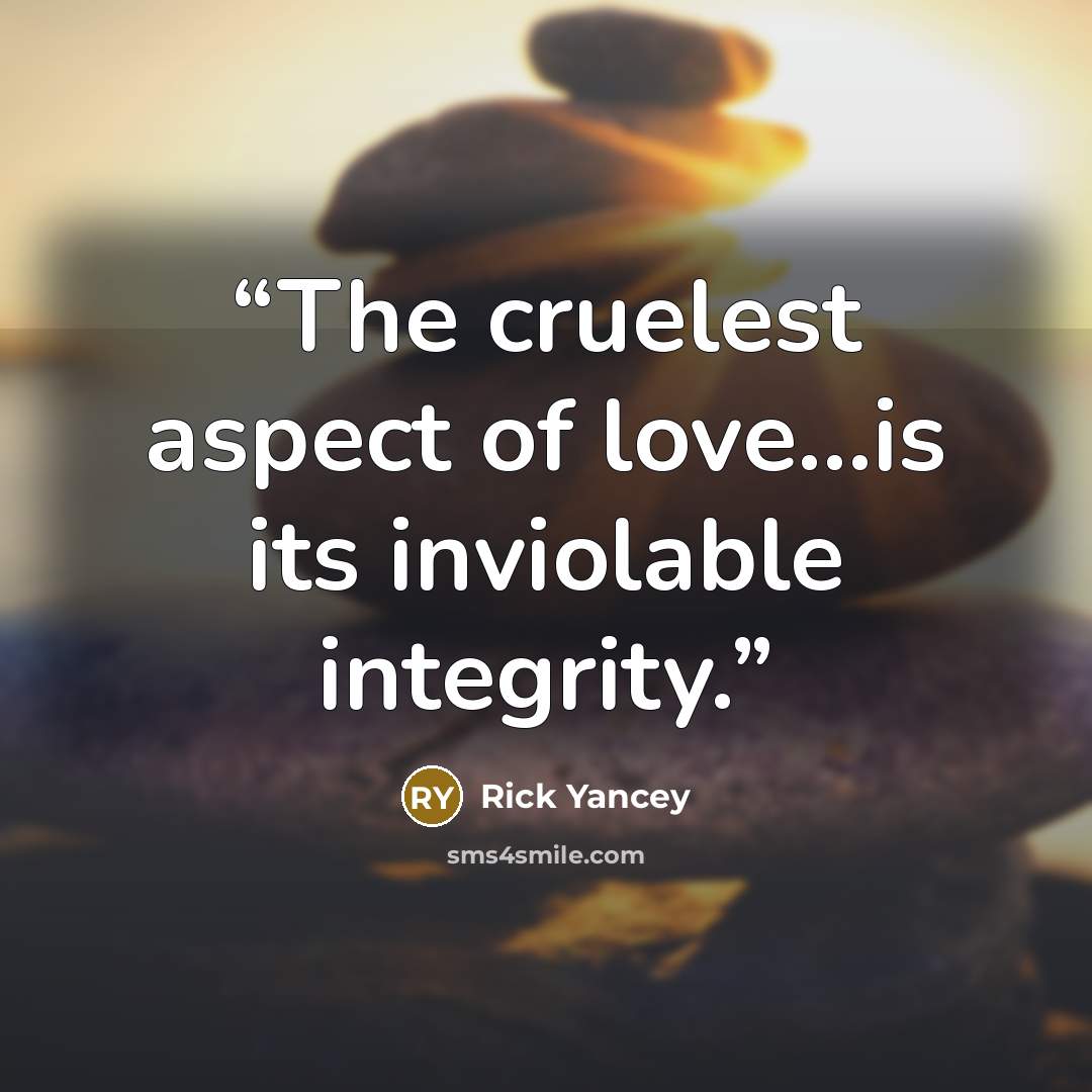 “The cruelest aspect of love...is its inviolable integrity.” quote by Rick Yancey