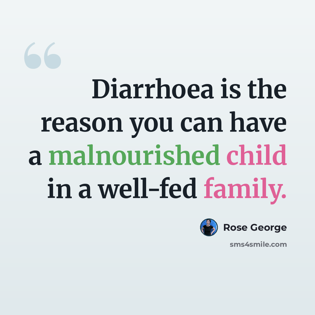 “Diarrhoea is the reason you can have a malnourished child in a well-fed family.” quote by Rose George