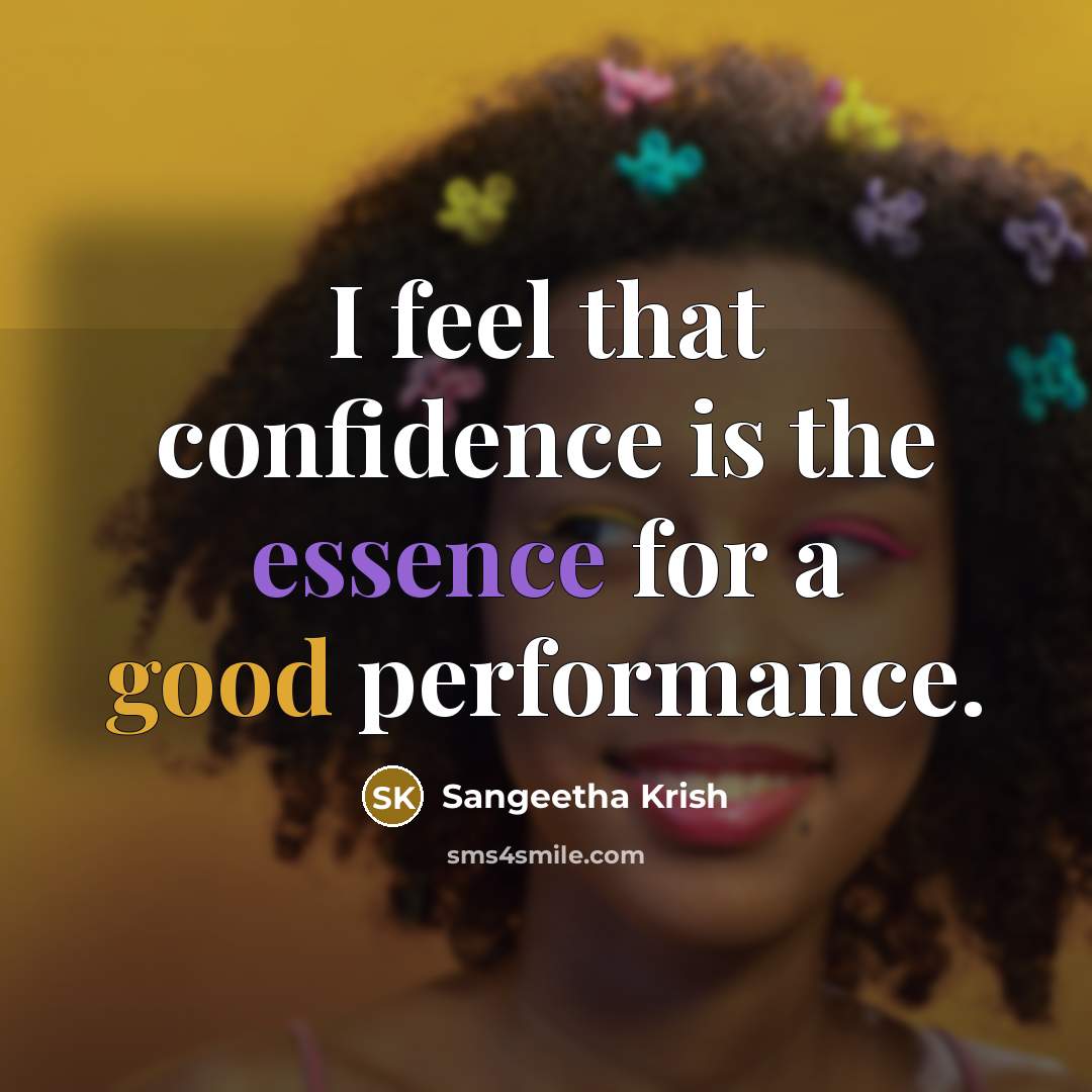 “I feel that confidence is the essence for a good performance.” quote by Sangeetha Krish