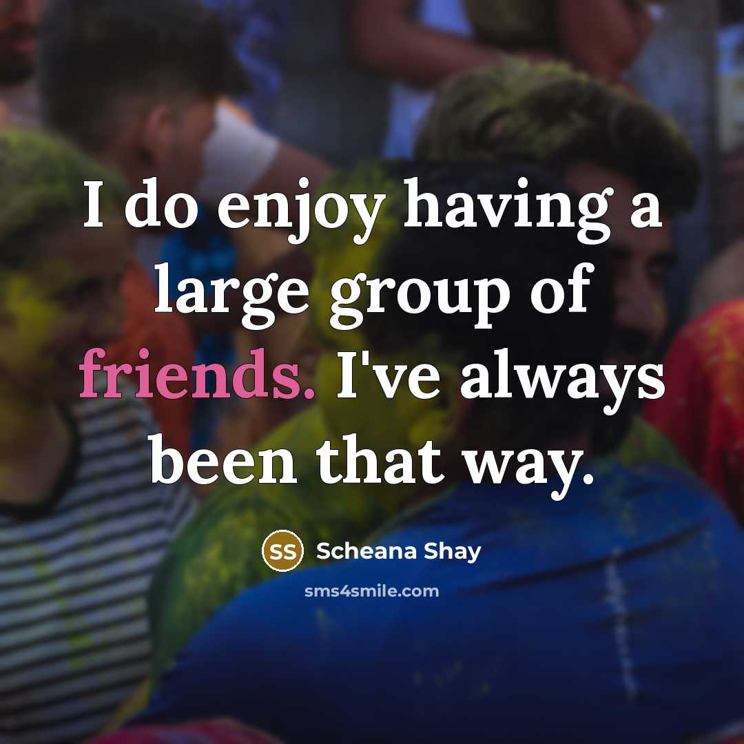 “I do enjoy having a large group of friends. I've always been that way.” quote by Scheana Shay
