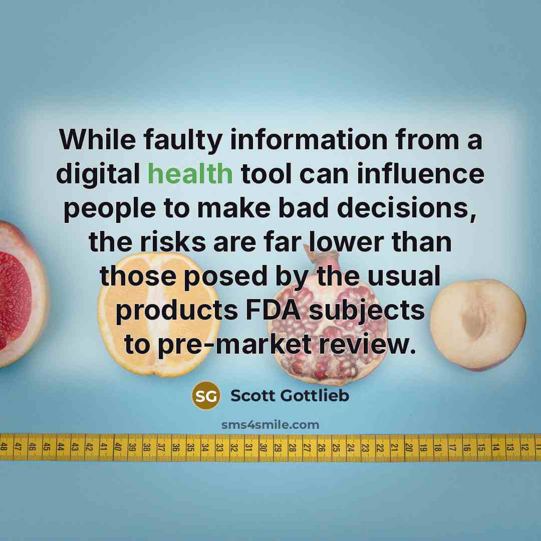 “While faulty information from a digital health tool can influence people to make bad decisions, the risks are far lower than those posed by the usual products FDA subjects to pre-market review.” quote by Scott Gottlieb