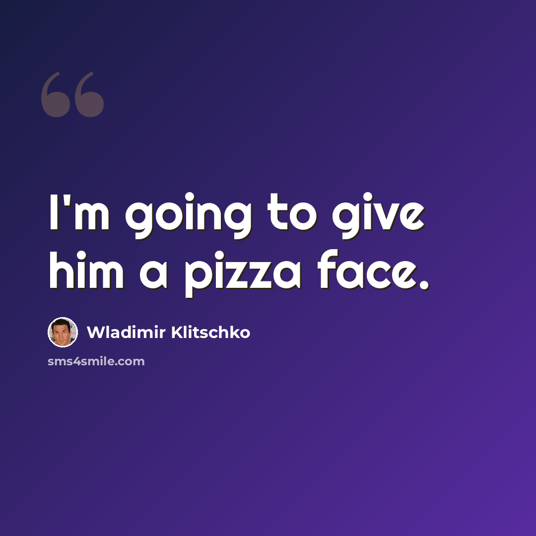 “I'm going to give him a pizza face.” quote by Wladimir Klitschko