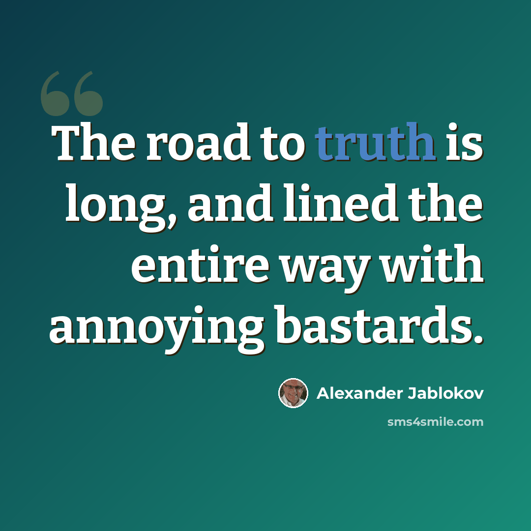 “The road to truth is long, and lined the entire way with annoying bastards.” quote by Alexander Jablokov