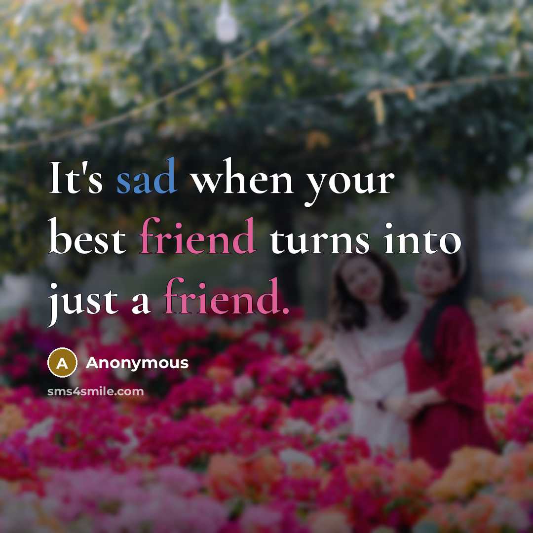 “It's sad when your best friend turns into just a friend.” quote by Anonymous
