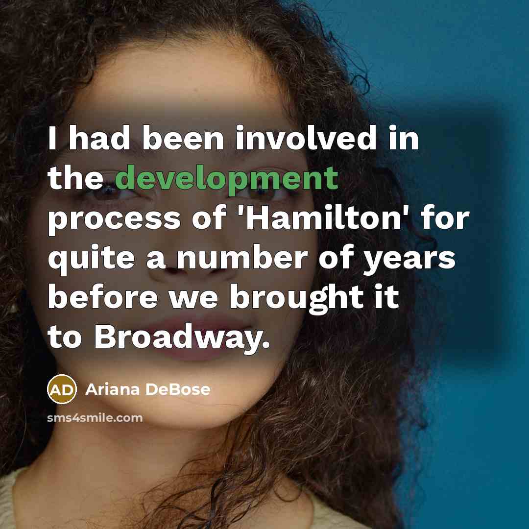 “I had been involved in the development process of 'Hamilton' for quite a number of years before we brought it to Broadway.” quote by Ariana DeBose