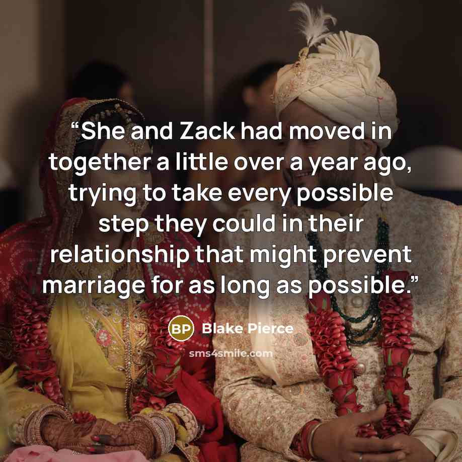 “She and Zack had moved in together a little over a year ago, trying to take every possible step they could in their relationship that might prevent marriage for as long as possible.” quote by Blake Pierce