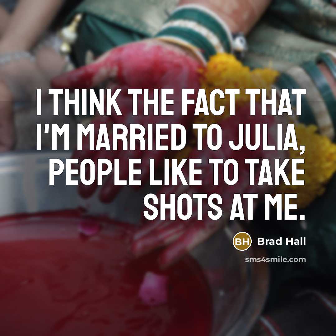 “I think the fact that I'm married to Julia, people like to take shots at me.” quote by Brad Hall