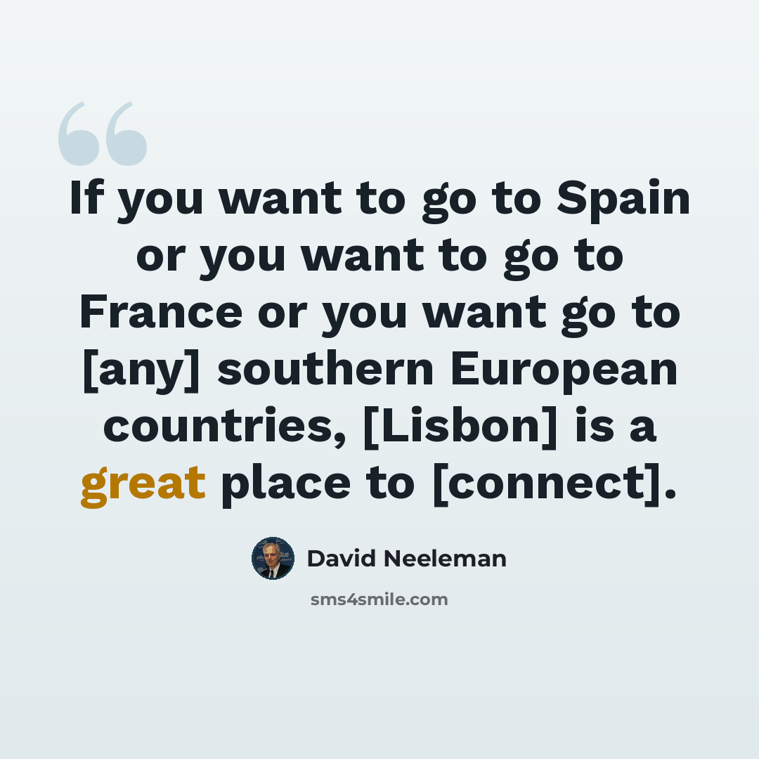 “If you want to go to Spain or you want to go to France or you want go to [any] southern European countries, [Lisbon] is a great place to [connect].” quote by David Neeleman
