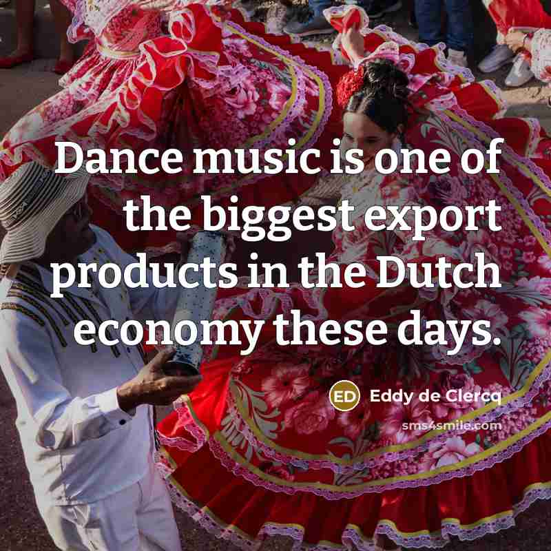 “Dance music is one of the biggest export products in the Dutch economy these days.” quote by Eddy de Clercq