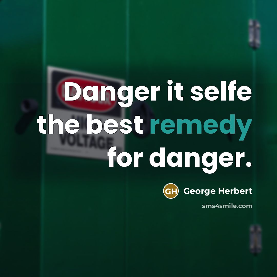 “Danger it selfe the best remedy for danger.” quote by George Herbert