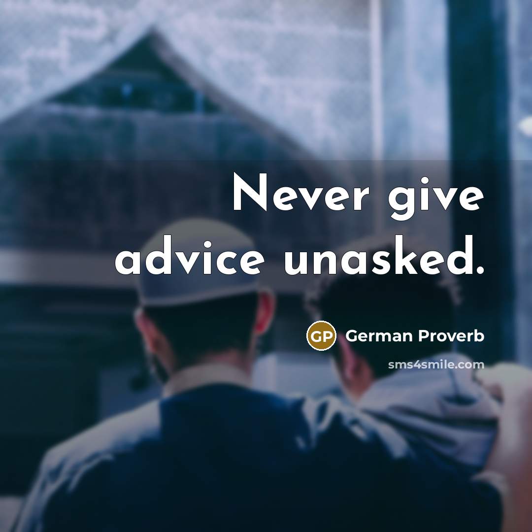 “Never give advice unasked.” quote by German Proverb