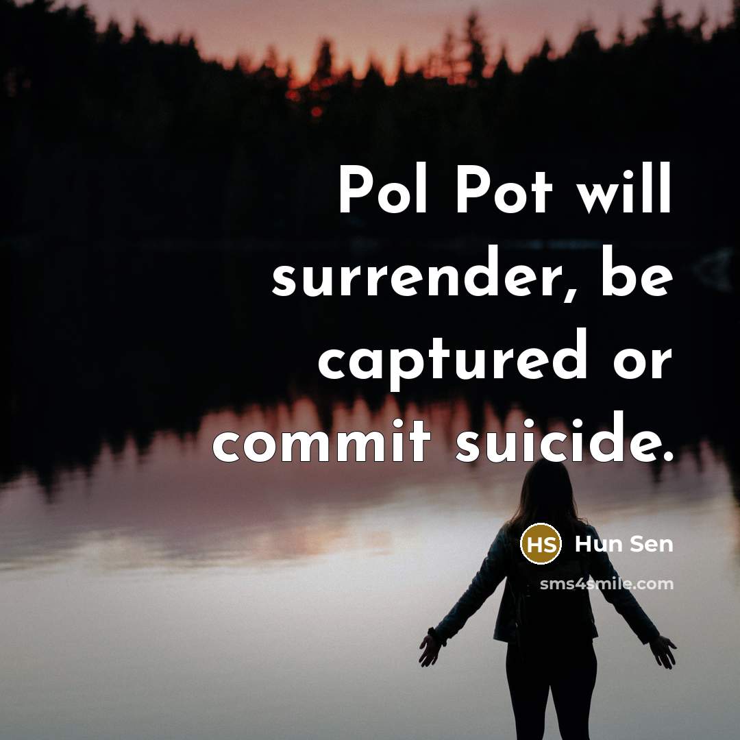 “Pol Pot will surrender, be captured or commit suicide.” quote by Hun Sen