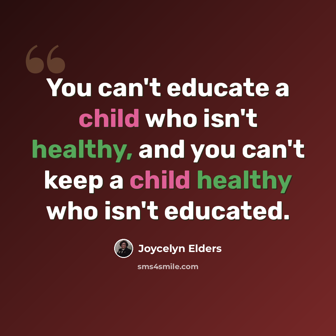 “You can't educate a child who isn't healthy, and you can't keep a child healthy who isn't educated.” quote by Joycelyn Elders