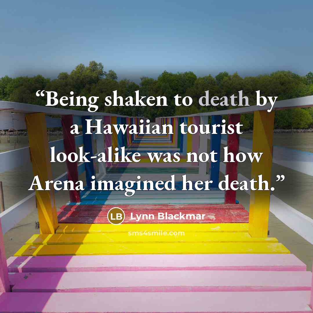 “Being shaken to death by a Hawaiian tourist look-alike was not how Arena imagined her death.” quote by Lynn Blackmar